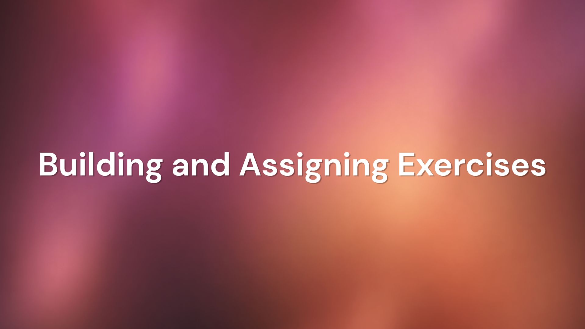 Building and Assigning Exercises