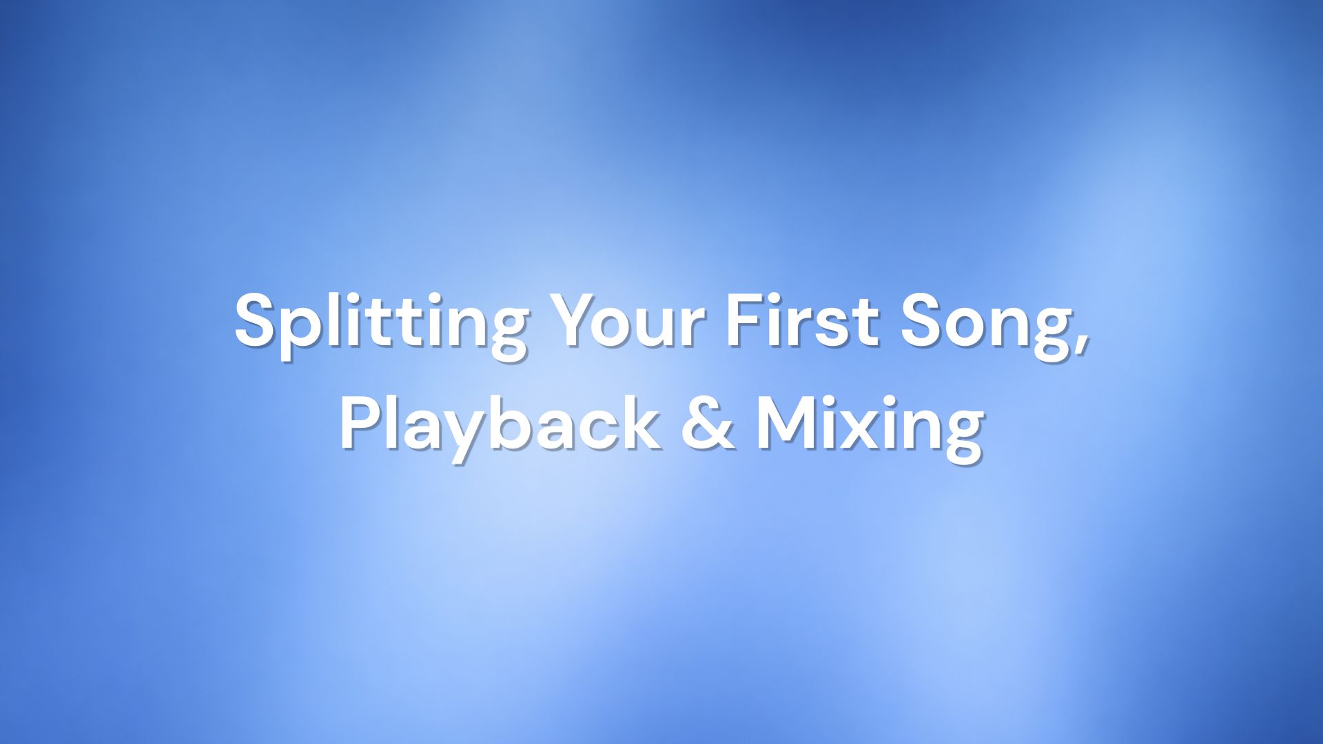 Splitting Your First Song, Playback and Mixing